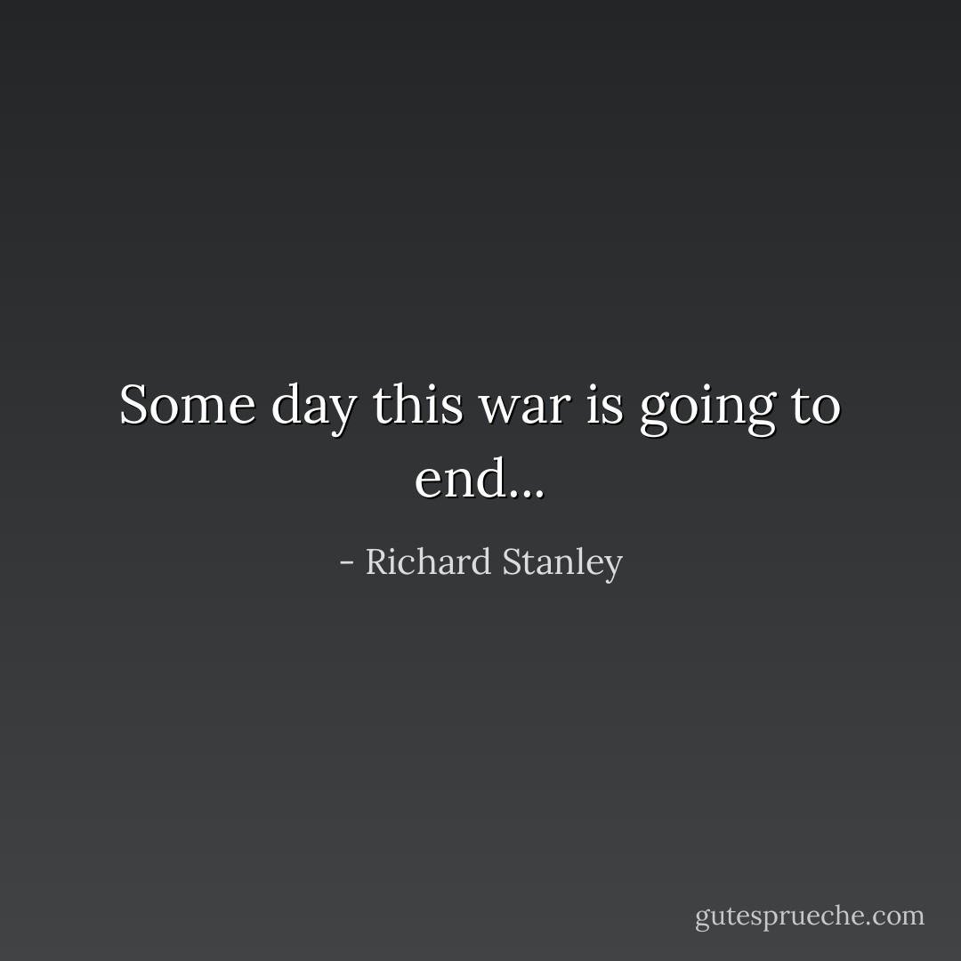 Some day this war is going to end... - Richard Stanley