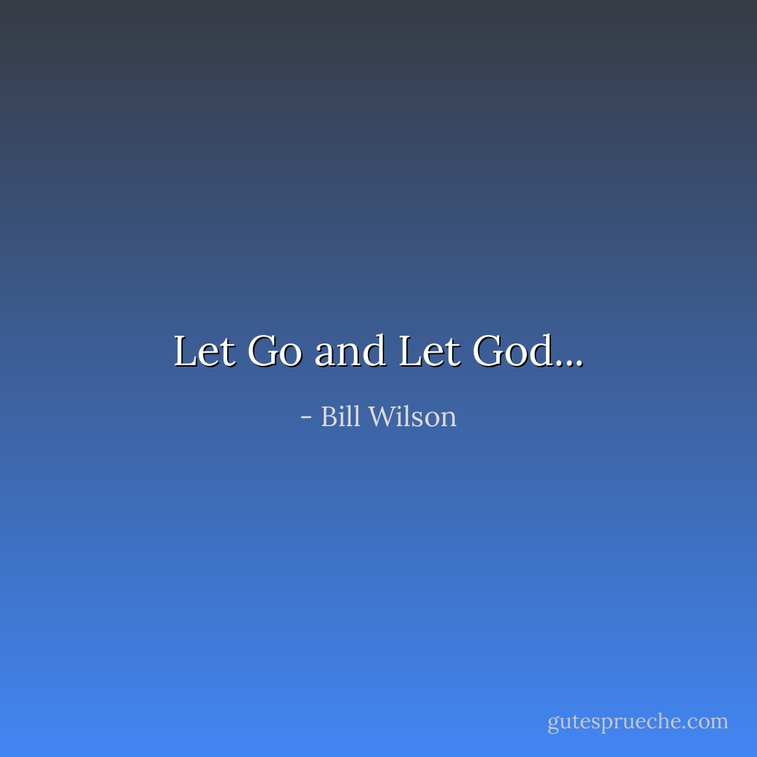 Let Go and Let God... - Bill Wilson