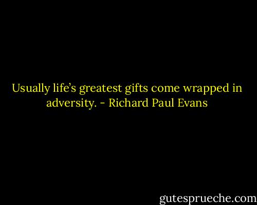 Usually life’s greatest gifts come wrapped in adversity. - Richard Paul Evans