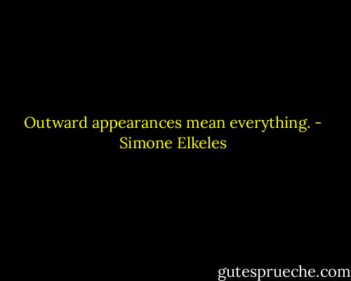 Outward appearances mean everything. - Simone Elkeles