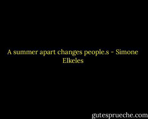 A summer apart changes people.s - Simone Elkeles