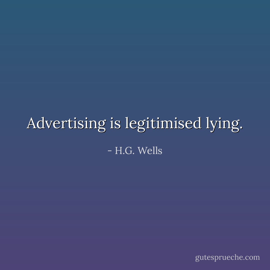 Advertising is legitimised lying. - H.G. Wells