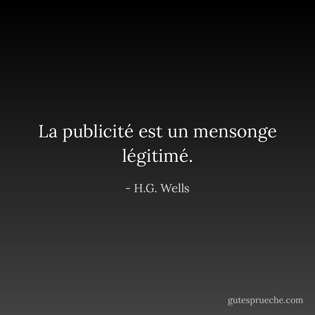 La publicité est un mensonge légitimé. - H.G. Wells