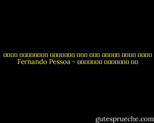 لأجل ماذا تتطلع أنت إلى المدينة البعيدة؟ روحك هي المدينة البعيدة - Fernando Pessoa