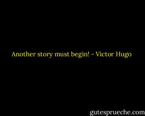 Another story must begin! - Victor Hugo