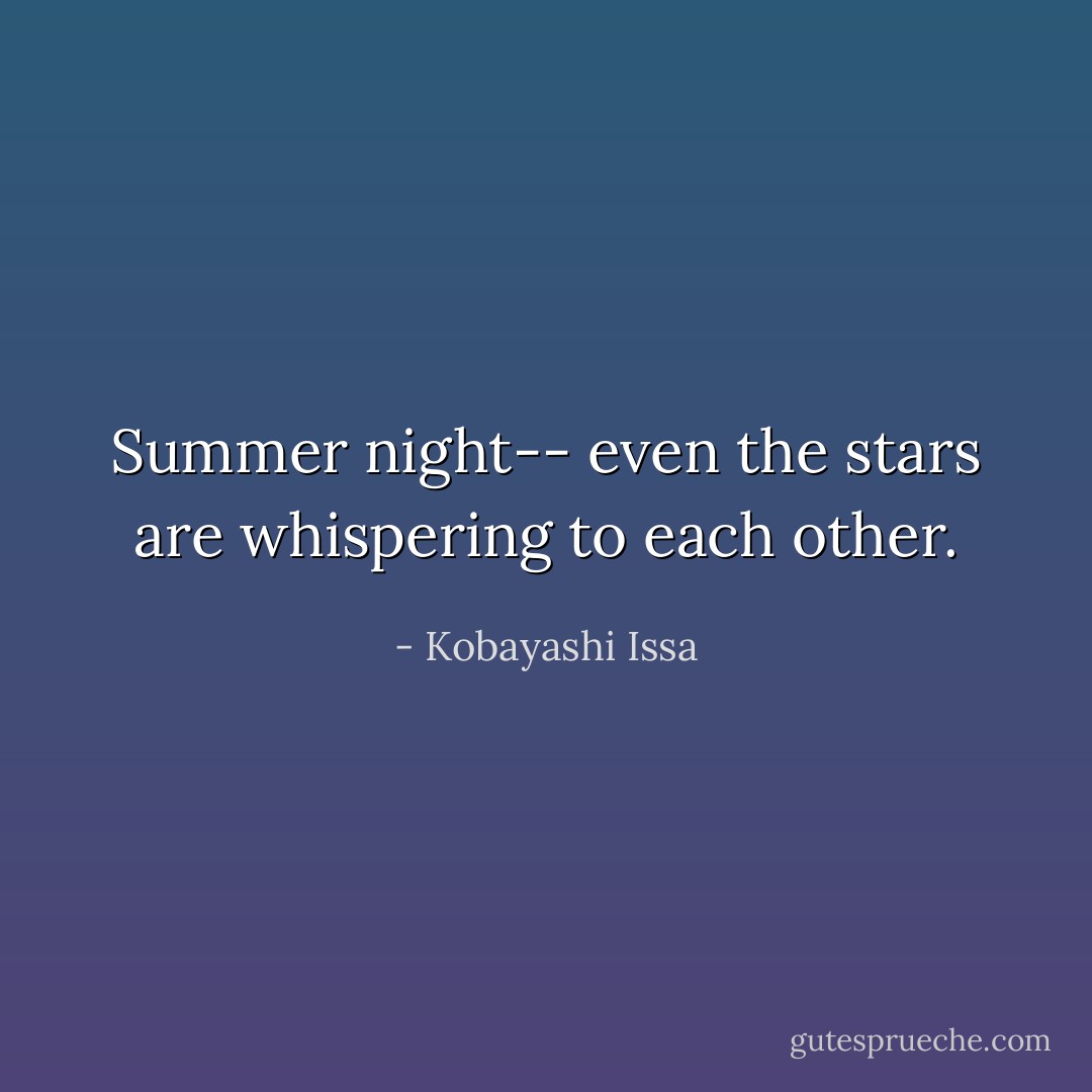 Summer night--<br />even the stars<br />are whispering to each other. - Kobayashi Issa