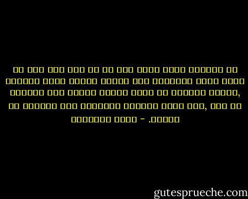 إن الحاجز رقيق جداً بين ما هو دين محض وما هو دنيا محضة والمرجع إلى سلامة النية ونبل الغاية ,فالشئ الواحد قد يكون فاحشة كبيرة بما يلابسه من هوى ,وقد يكون جهاداً مبروراً بما يصاحبه من إخلاص. - محمد الغزالي