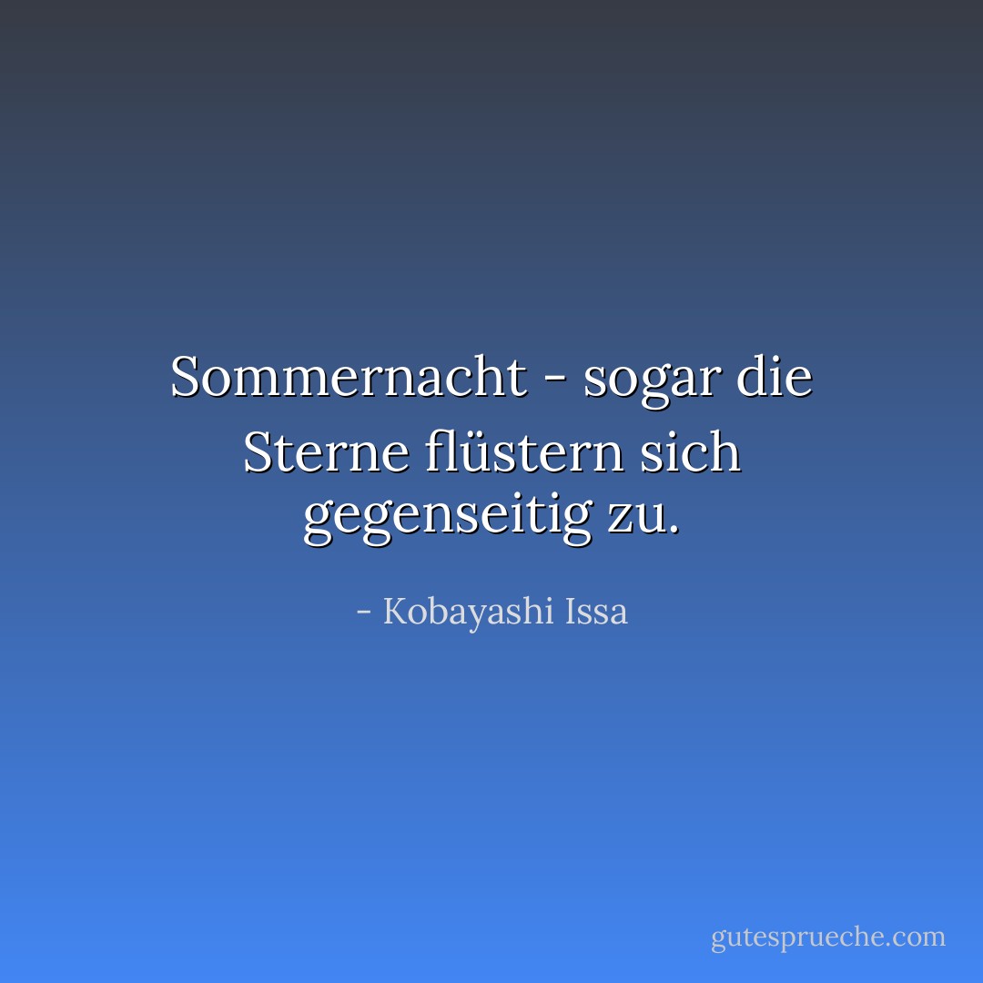 Sommernacht -<br />sogar die Sterne<br />flüstern sich gegenseitig zu. - Kobayashi Issa<