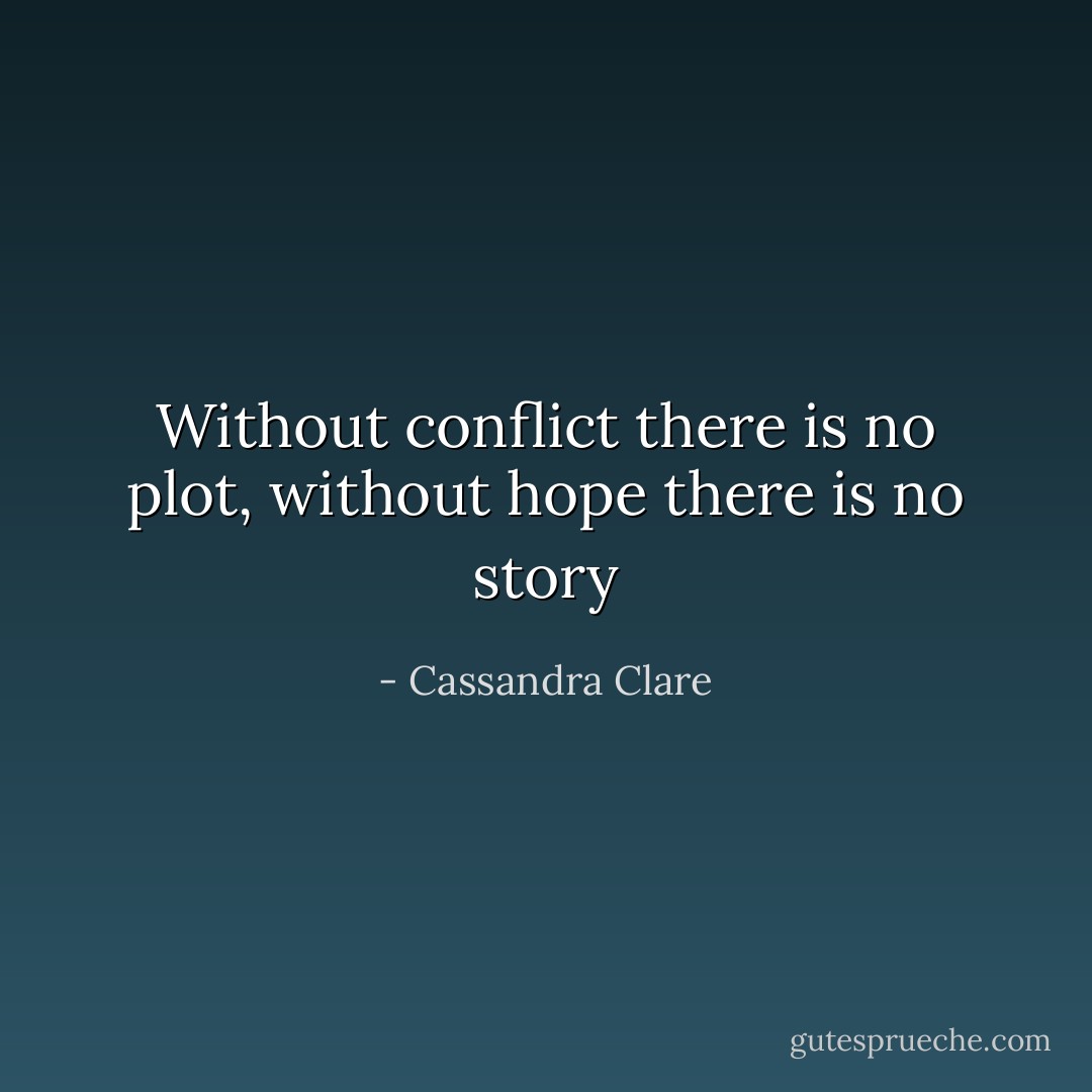 Without conflict there is no plot, without hope there is no story - Cassandra Clare