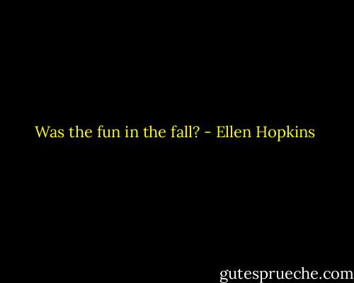 Was the<br />fun in the fall? - Ellen Hopkins