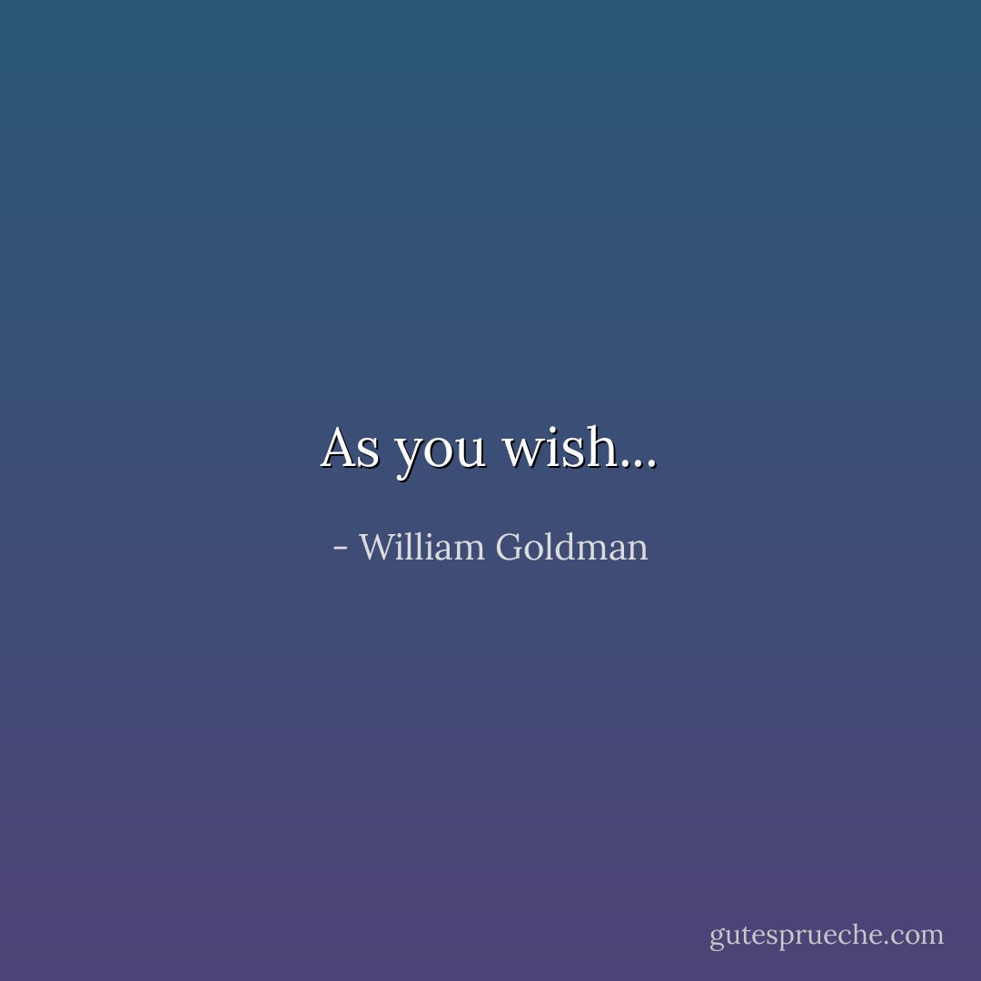 As you wish... - William Goldman