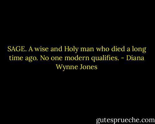 SAGE. A wise and Holy man who died a long time ago. No one modern qualifies. - Diana Wynne Jones