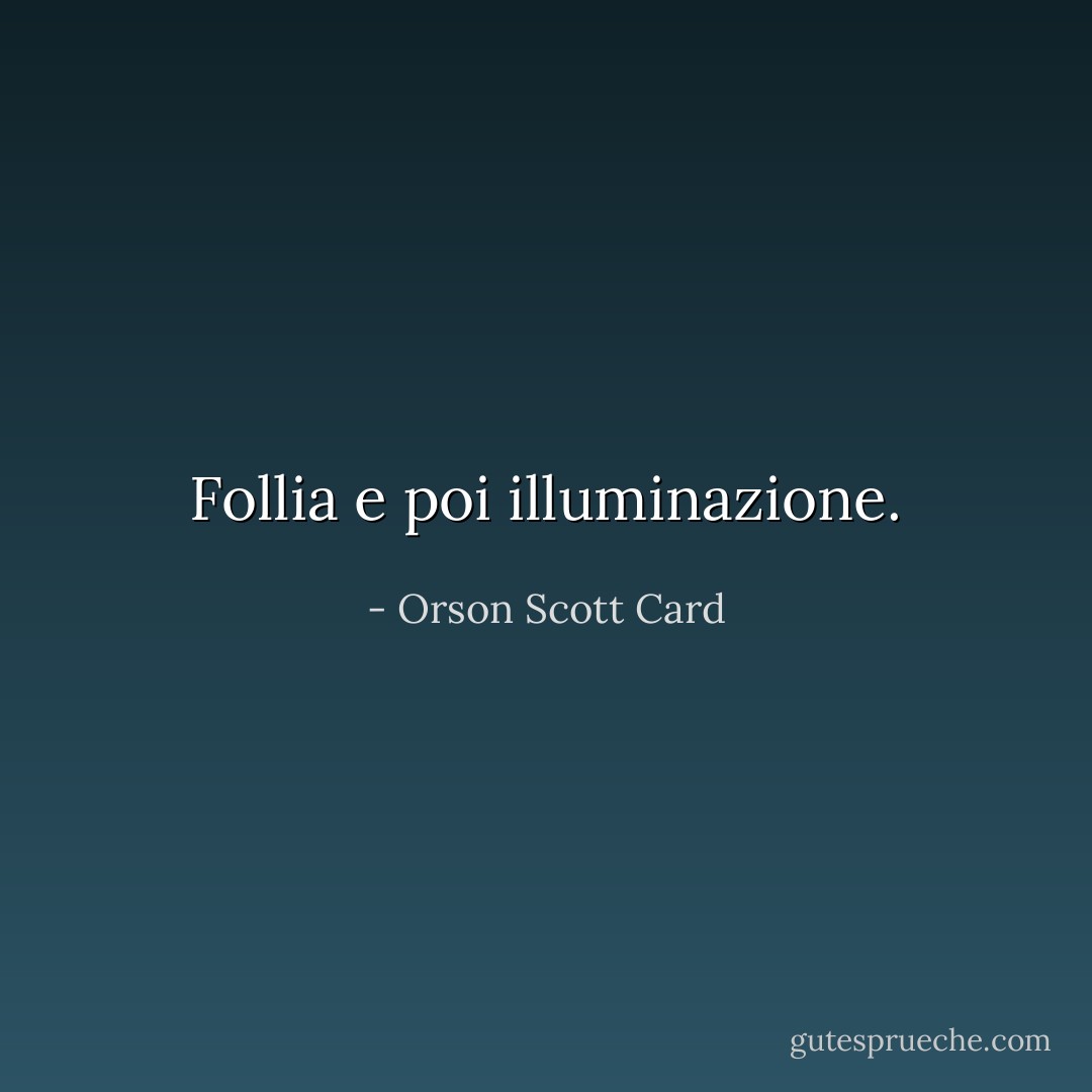 Follia e poi illuminazione. - Orson Scott Card