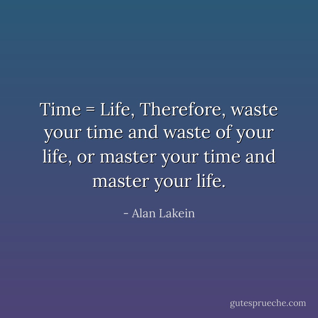 Time = Life, Therefore, waste your time and waste of your life, or master your time and master your life. - Alan Lakein