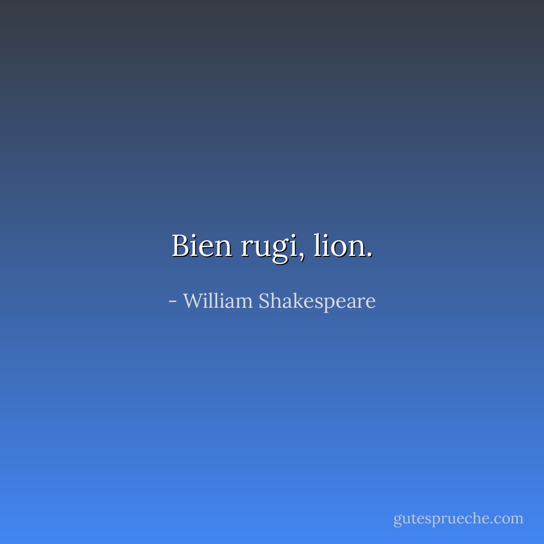 Bien rugi, lion. - William Shakespeare