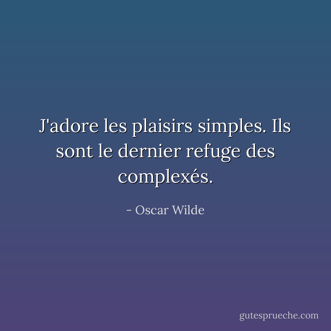 J'adore les plaisirs simples. Ils sont le dernier refuge des complexés. - Oscar Wilde