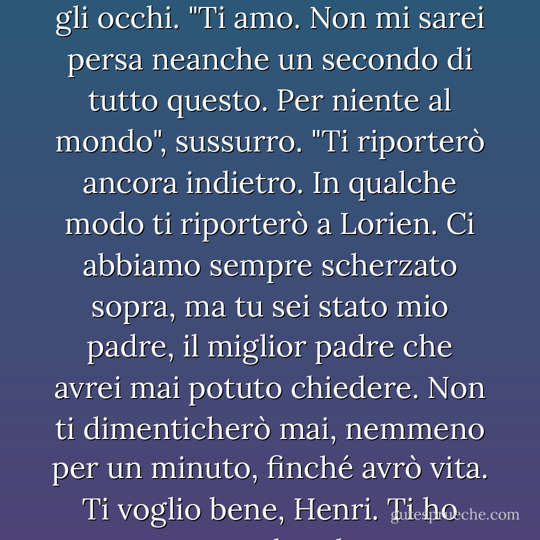 Mi dispiace tanto, Henri", gli sussurro all'orecchio. Chiudo gli occhi. "Ti amo. Non mi sarei persa neanche un secondo di tutto questo. Per niente al mondo", sussurro. "Ti riporterò ancora indietro. In qualche modo ti riporterò a Lorien. Ci abbiamo sempre scherzato sopra, ma tu sei stato mio padre, il miglior padre che avrei mai potuto chiedere. Non ti dimenticherò mai, nemmeno per un minuto, finché avrò vita. Ti voglio bene, Henri. Ti ho sempre voluto bene. - Pittacus Lore