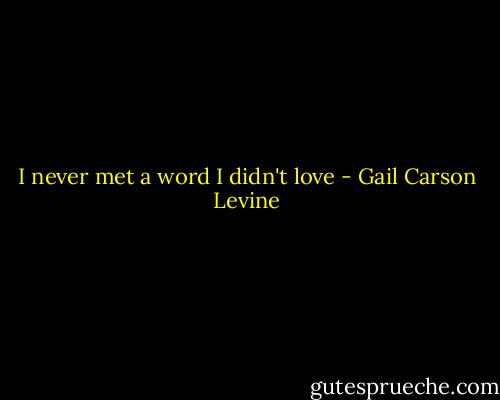I never met a word I didn't love - Gail Carson Levine