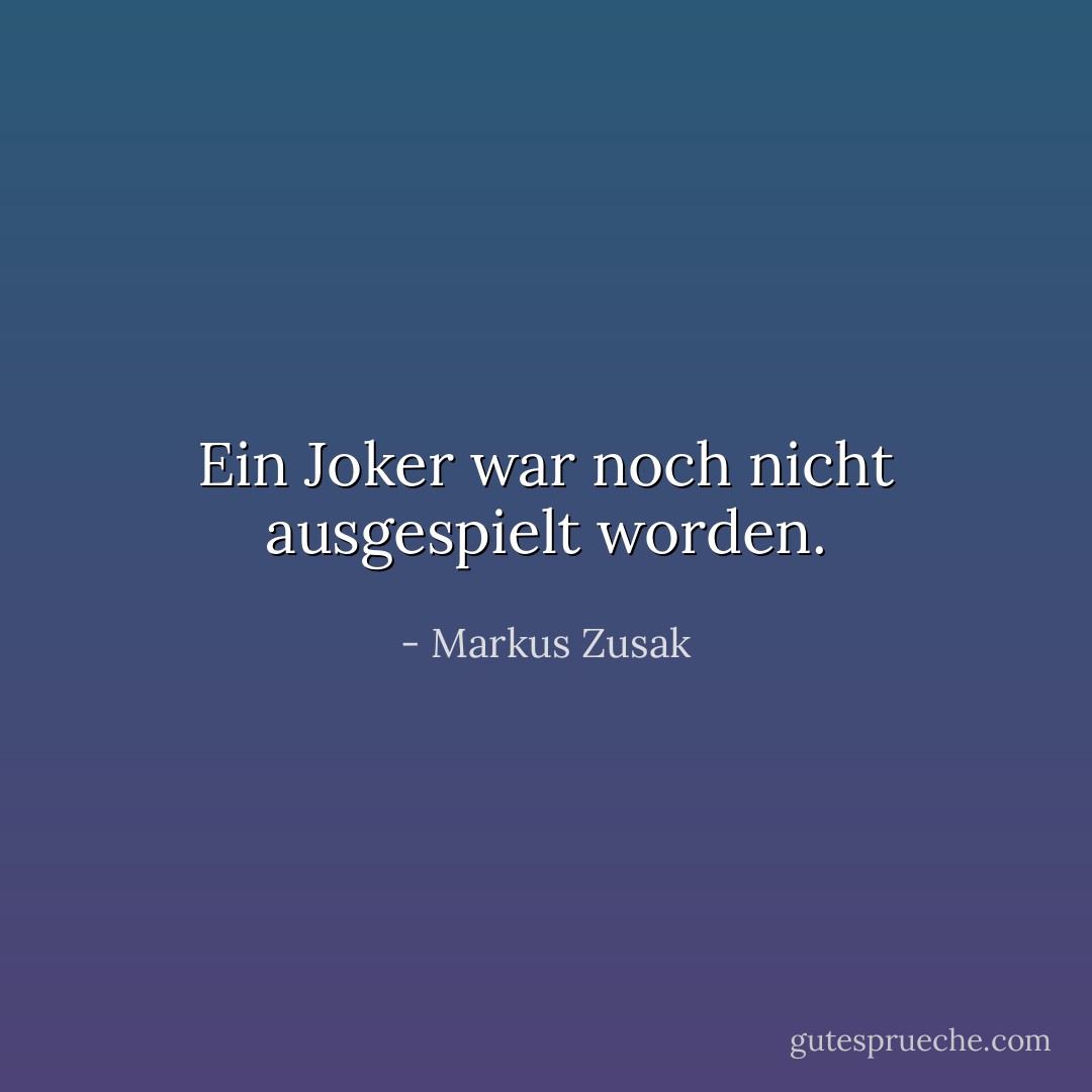 Ein Joker war noch nicht ausgespielt worden. - Markus Zusak<