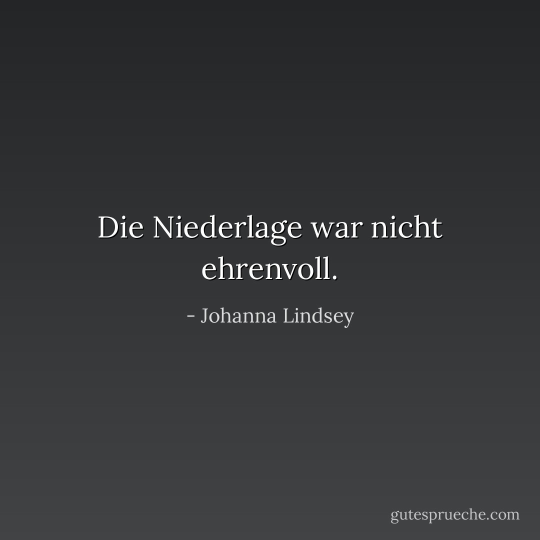Die Niederlage war nicht ehrenvoll. - Johanna Lindsey<