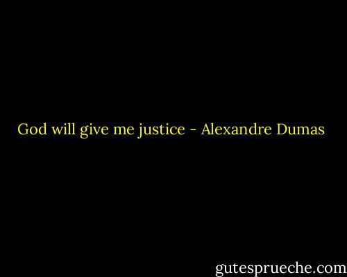 God will give me justice - Alexandre Dumas