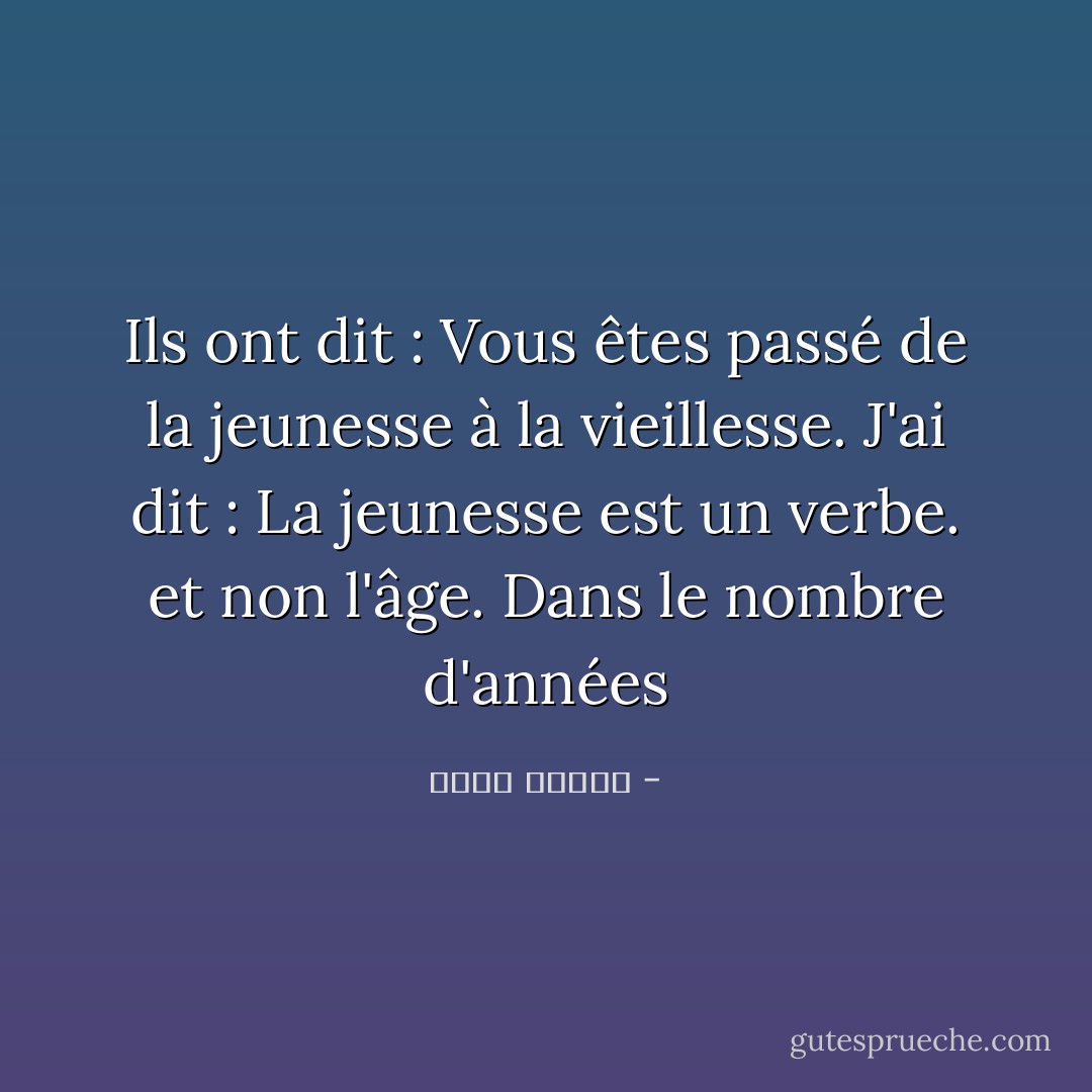 Ils ont dit : Vous êtes passé de la jeunesse à la vieillesse. J'ai dit : La jeunesse est un verbe. et non l'âge. Dans le nombre d'années - أحمد قنديل