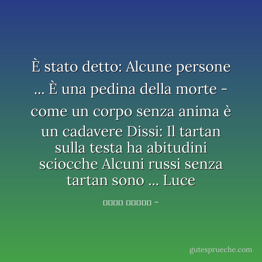 È stato detto: Alcune persone ... È una pedina della morte - come un corpo senza anima è un cadavere<br />Dissi: Il tartan sulla testa ha abitudini sciocche<br />Alcuni russi senza tartan sono ... Luce - أحمد قنديل