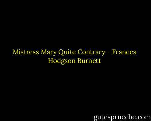 Mistress Mary Quite Contrary - Frances Hodgson Burnett