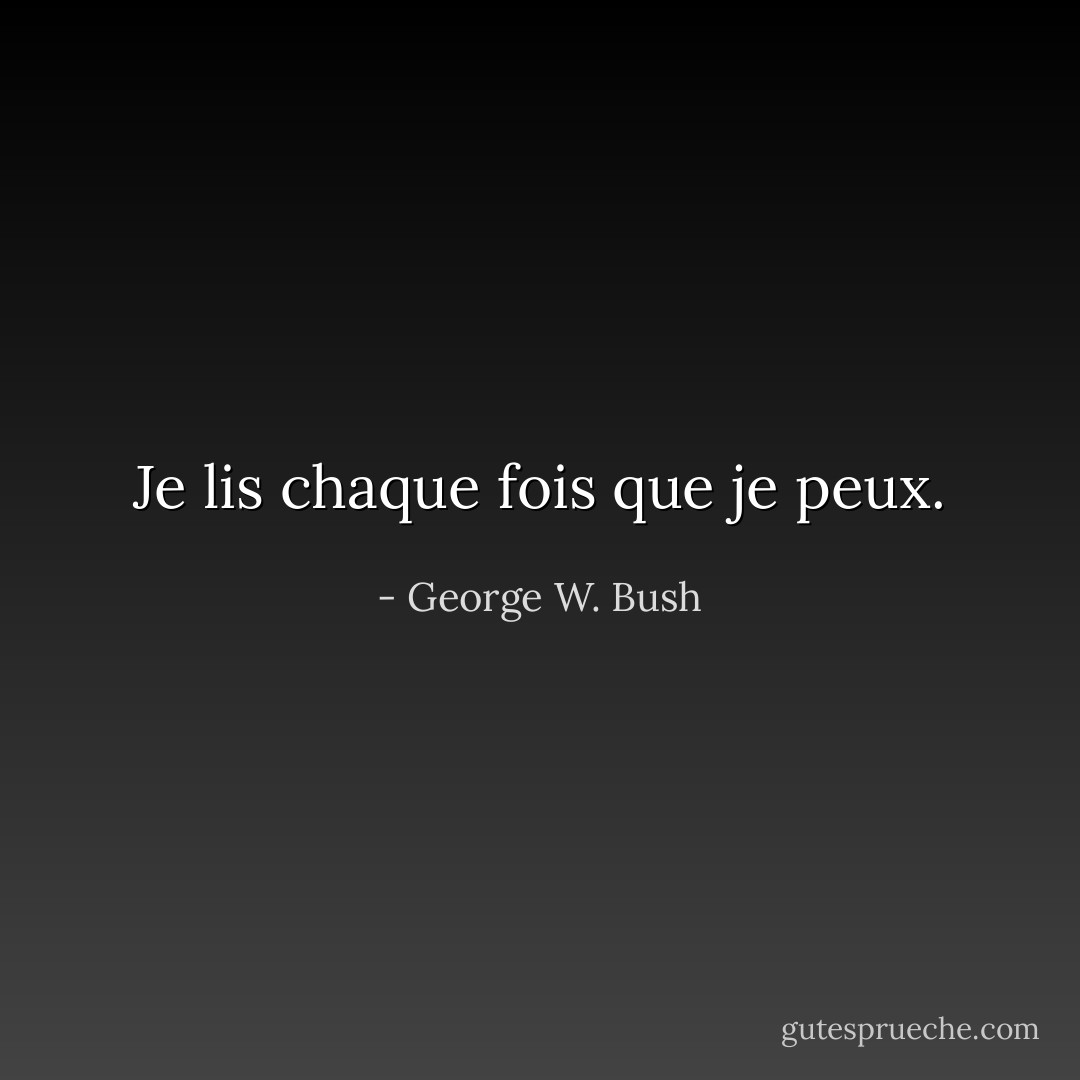 Je lis chaque fois que je peux. - George W. Bush