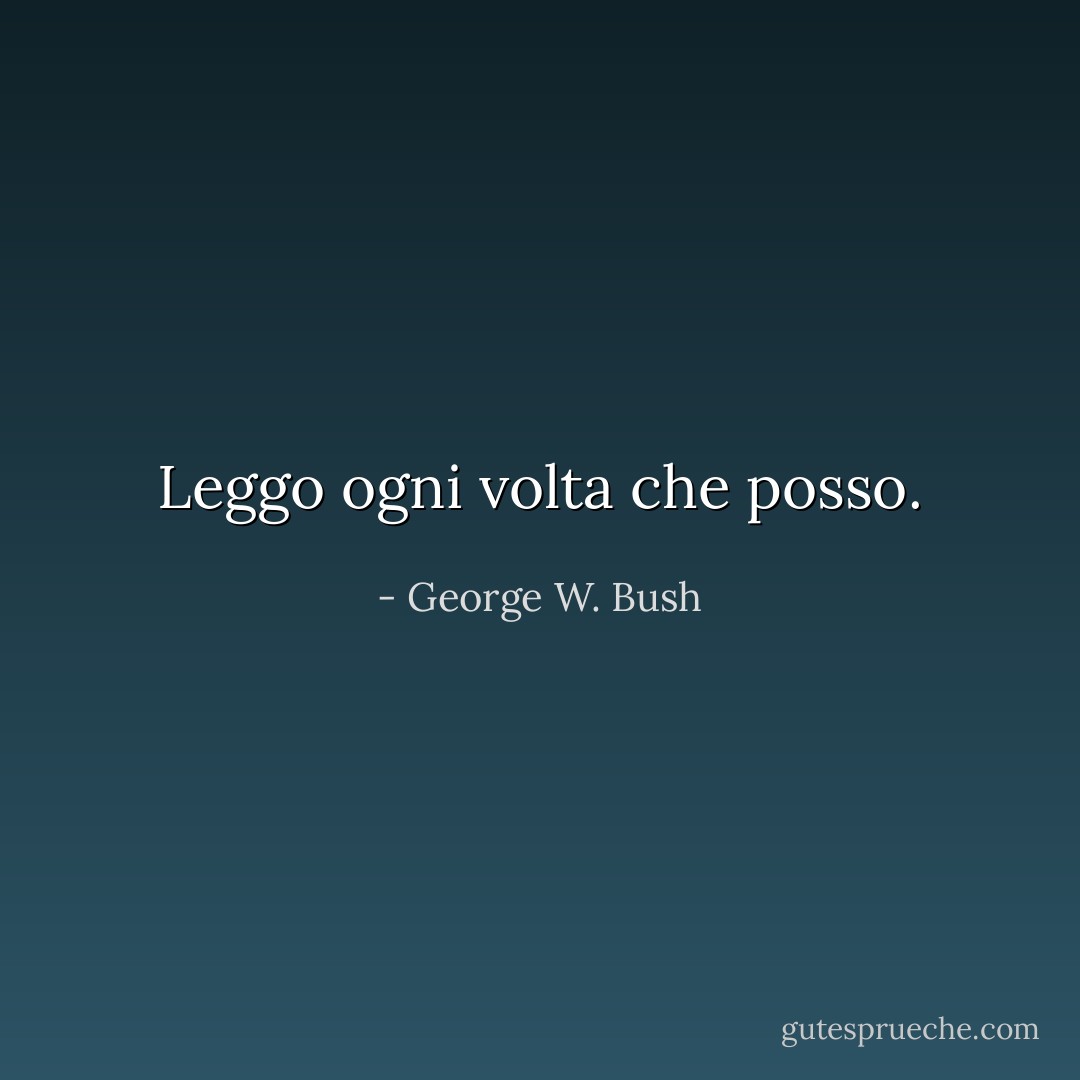 Leggo ogni volta che posso. - George W. Bush