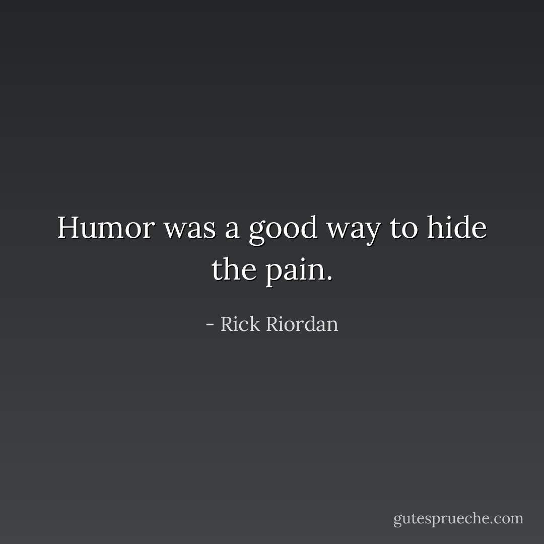 Humor was a good way to hide the pain. - Rick Riordan
