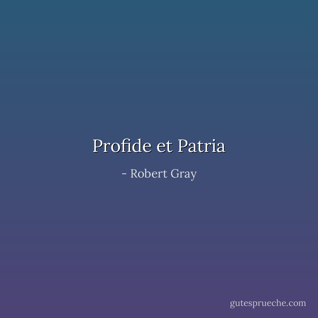Profide et Patria - Robert Gray