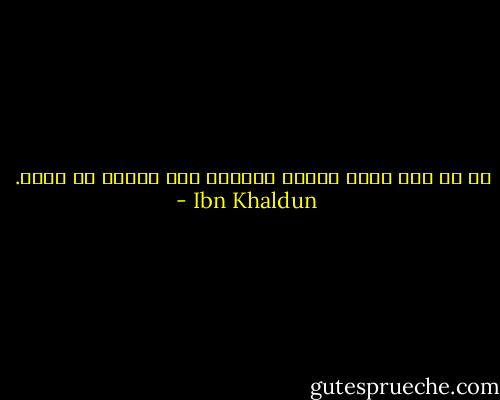 قد لا يتم وجود الخير الكثير إلا بوجود شر يسير. - Ibn Khaldun