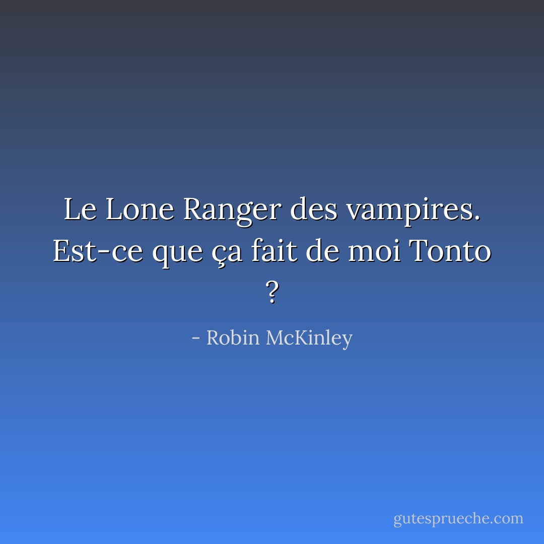 Le Lone Ranger des vampires. Est-ce que ça fait de moi Tonto ? - Robin McKinley