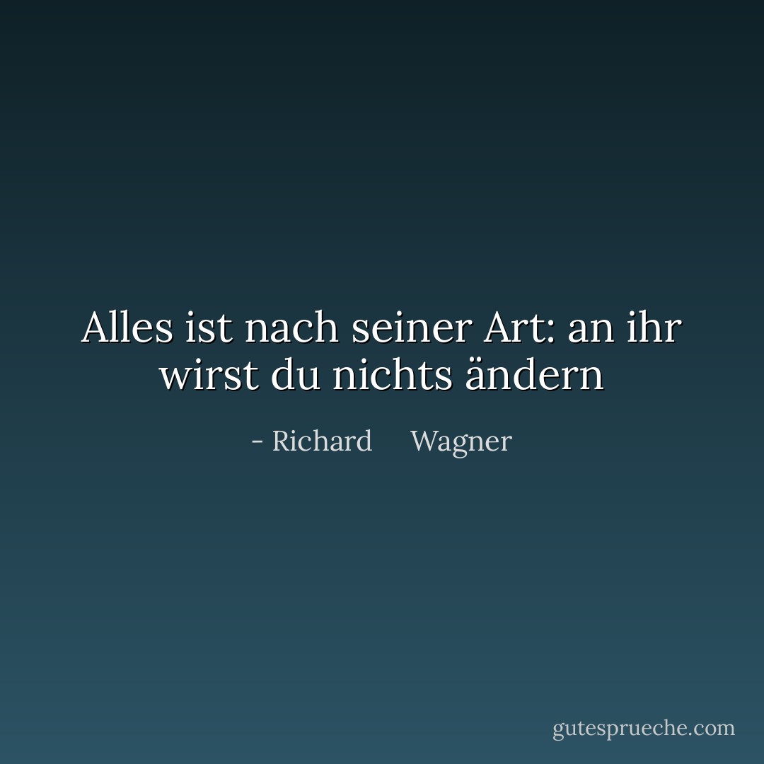 Alles ist nach seiner Art:<br />an ihr wirst du nichts ändern - Richard     Wagner