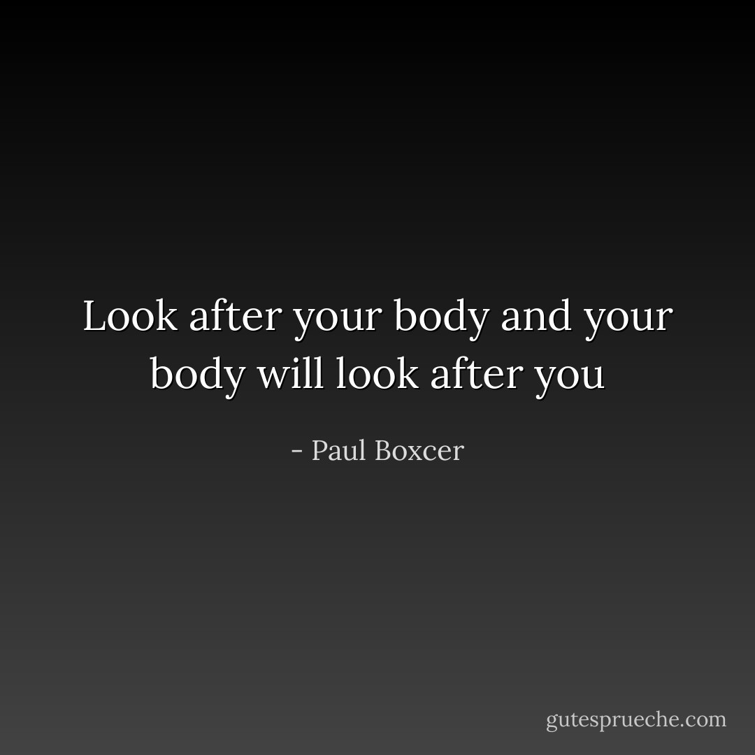 Look after your body and your body will look after you - Paul Boxcer