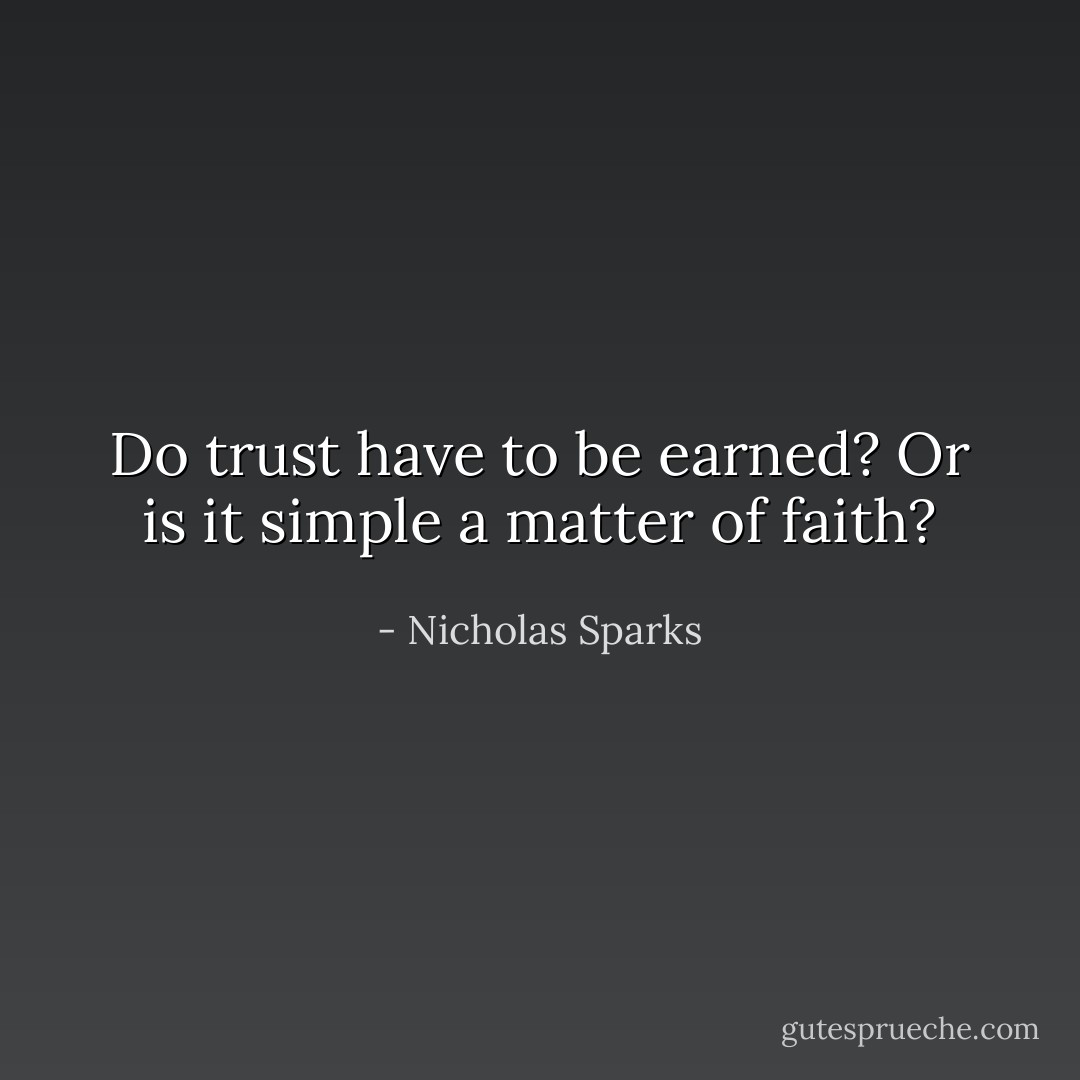 Do trust have to be earned? Or is it simple a matter of faith? - Nicholas Sparks