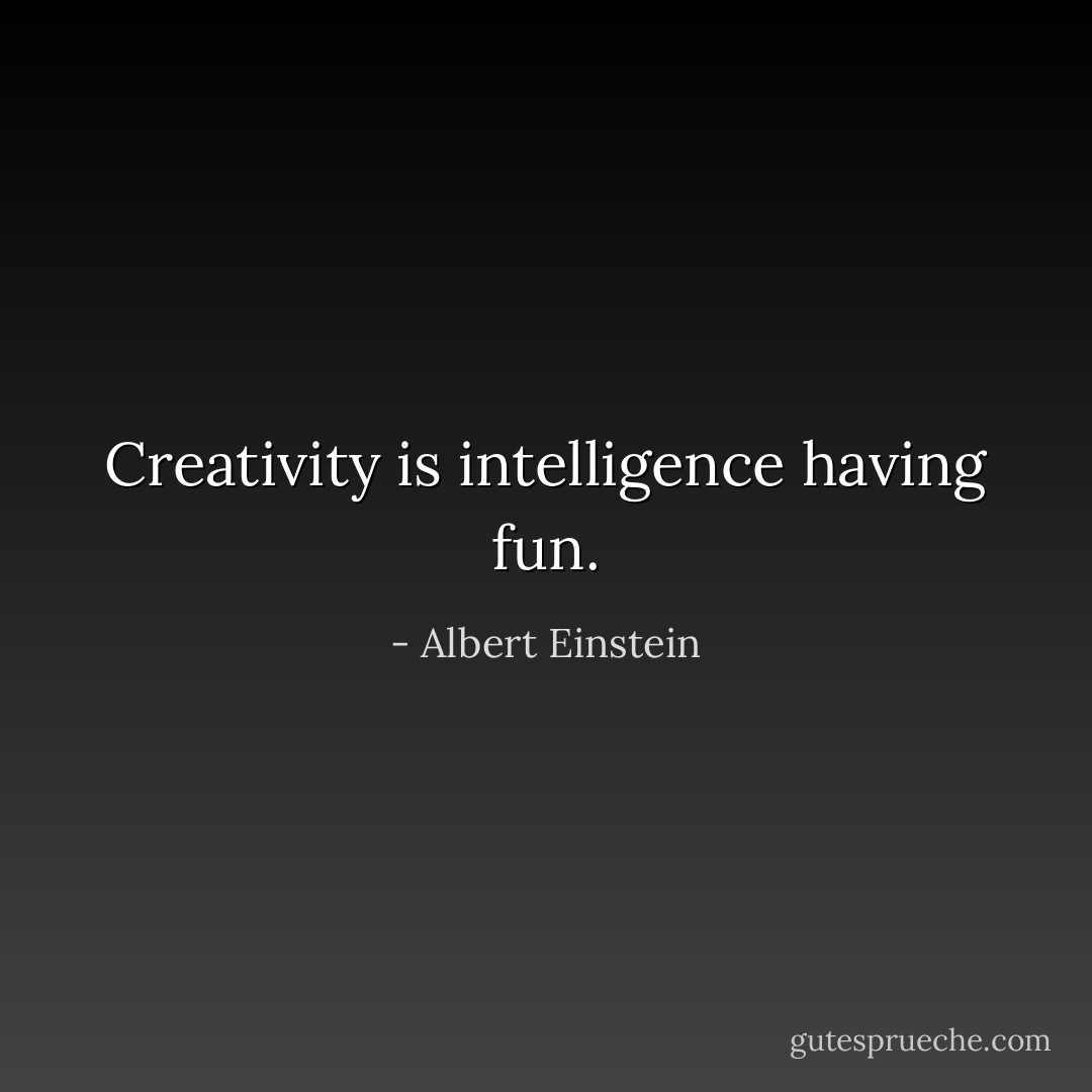 Creativity is intelligence having fun. - Albert Einstein