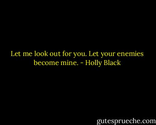 Let me look out for you. Let your enemies become mine. - Holly Black