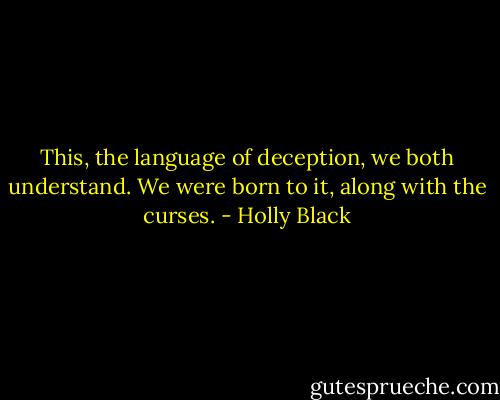 This, the language of deception, we both understand. We were born to it, along with the curses. - Holly Black
