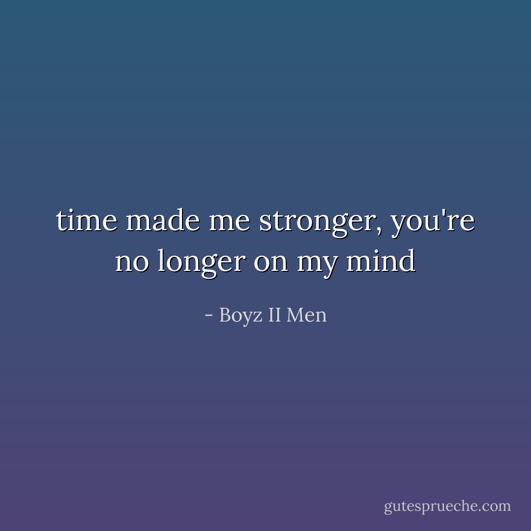 time made me stronger, you're no longer on my mind - Boyz II Men