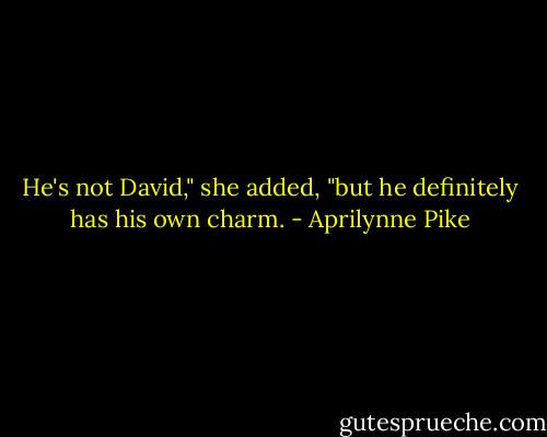 He's not David," she added, "but he definitely has his own charm. - Aprilynne Pike