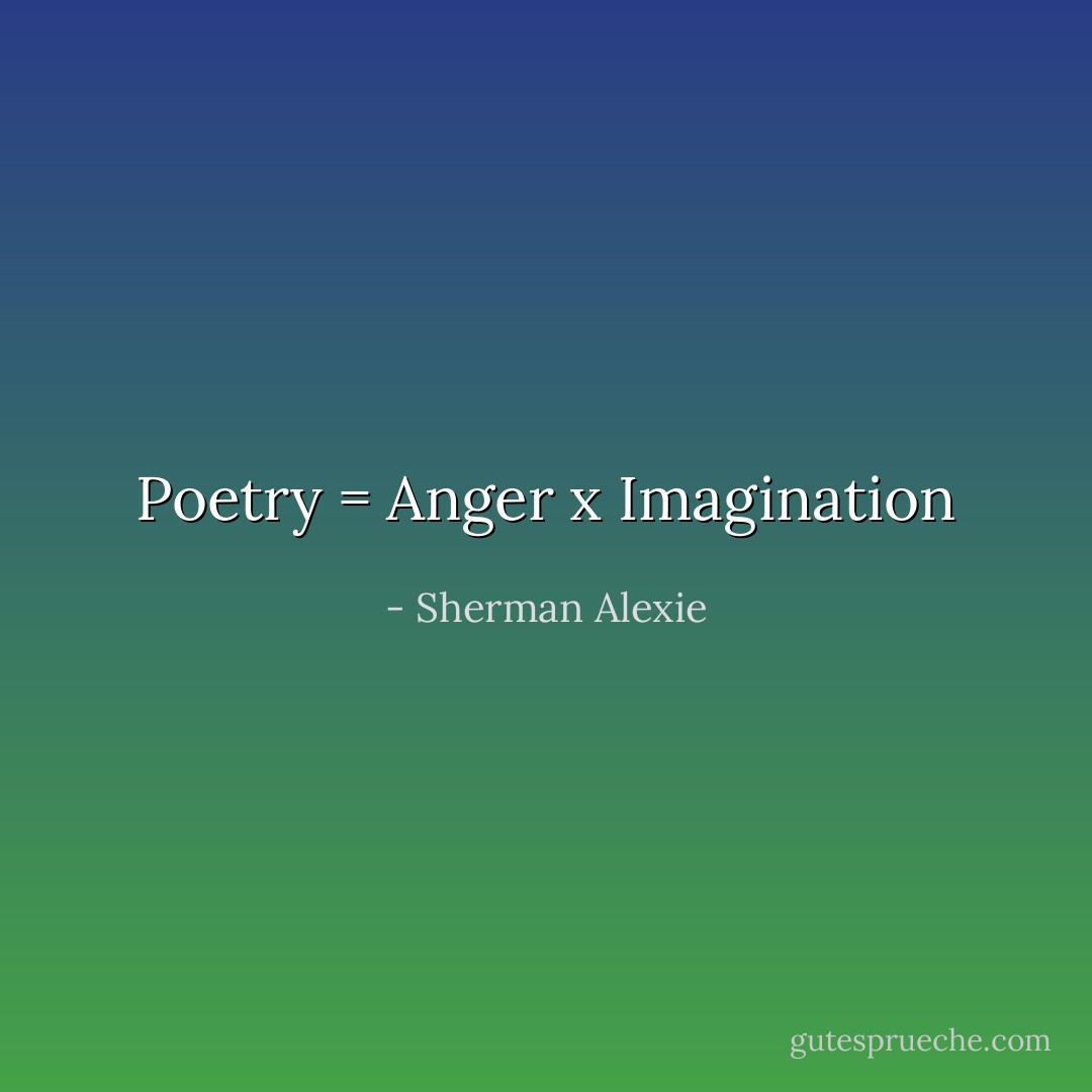 Poetry = Anger x Imagination - Sherman Alexie