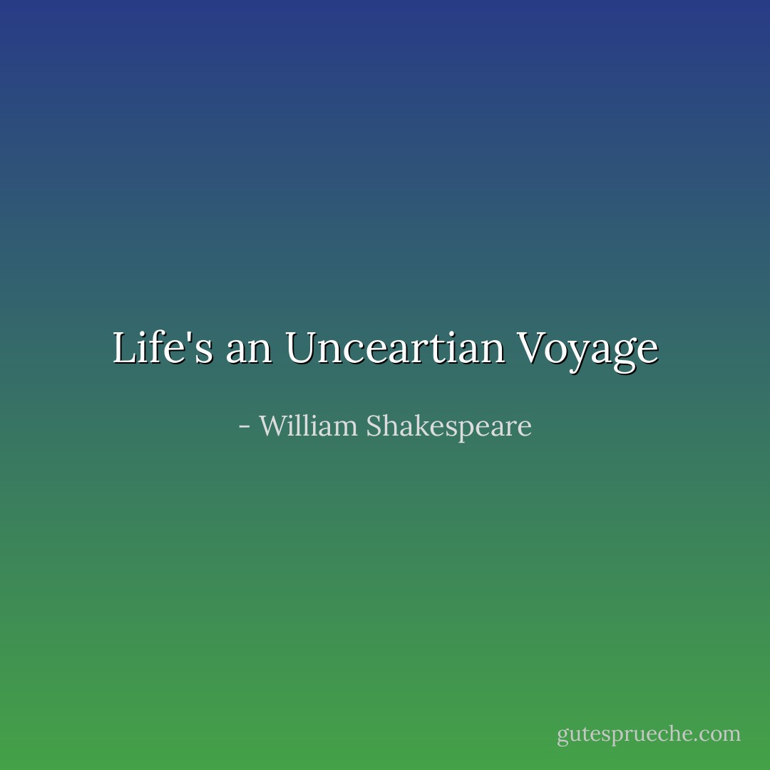 Life's an Unceartian Voyage - William Shakespeare