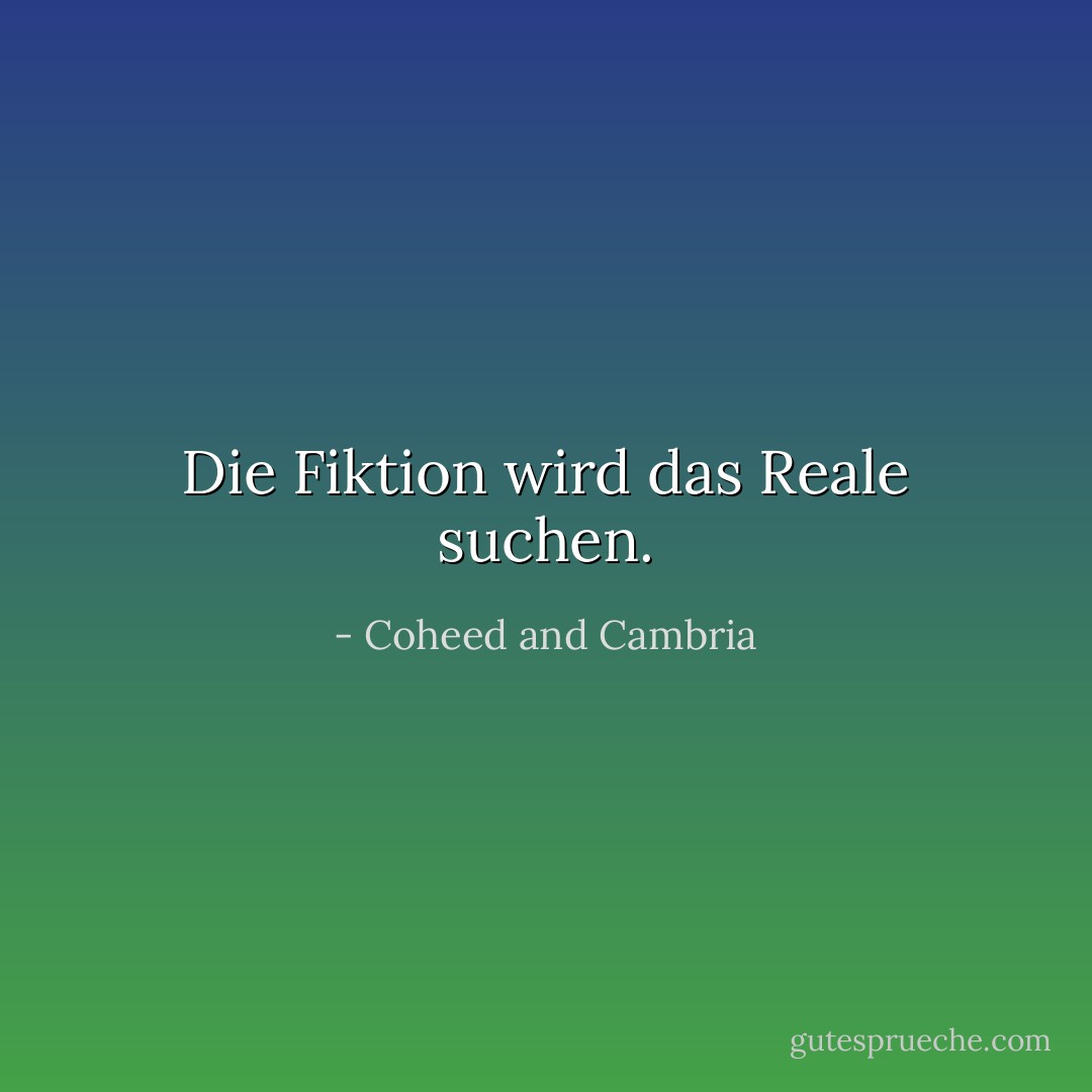 Die Fiktion wird das Reale suchen. - Coheed and Cambria<