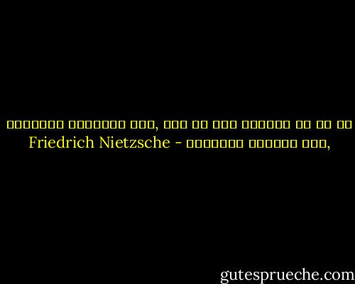 كل ما في الدنيا كذب في كذب ,أنا الحقيقه الوحيده ,أنا حقيقتي المؤكده - Friedrich Nietzsche
