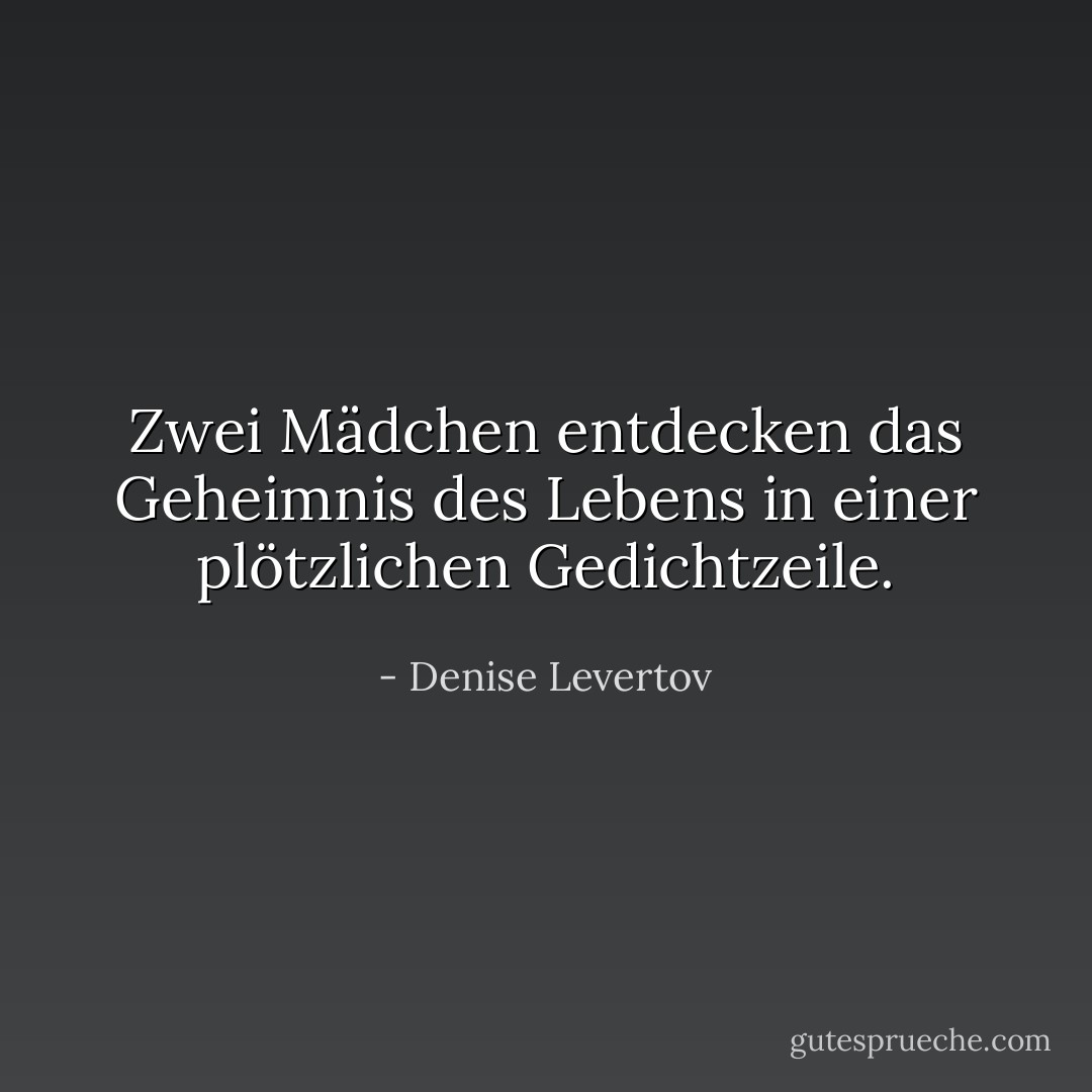 Zwei Mädchen entdecken das Geheimnis des Lebens<br />in einer plötzlichen Gedichtzeile. - Denise Levertov<