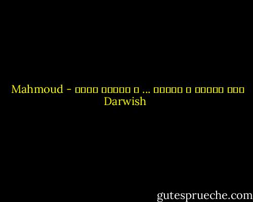نحن أحياء و باقون ... و للحلم بقية - Mahmoud Darwish