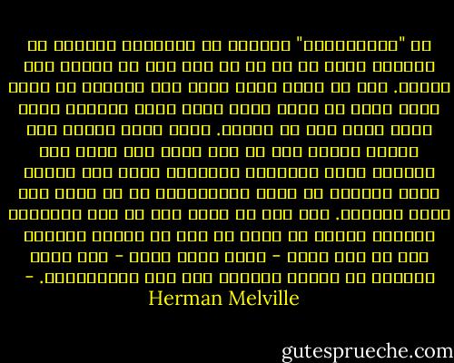 إن "اللوياثان" العظيم هو المخلوق الوحيد في العالم الذي لا بد من أن يظل دون أن يُرسم إلى الأبد. حقا قد تجيء صورة أقرب إلى الواقع من صورة أخرى ولكن لن تكون هناك صورة تحكي الواقع نفسه بقسط كبير جدا من الدقة. ليست هناك طريقة على الأرض تسعفك على أن تجد بدقة كيف يكون شكل الحوت، ولعل الطريقة الوحيدة التي بها تستمد فكرة مقبولة عن سعته واستفاضته هي أن تذهب أنت نفسك محوّتا. غير أنك إن فعلت ذلك لم تكن مجازفتك ميسورة لأنها قد تؤدي بك إلى أن يمزقك ويغرقك ومن ثم كان عليك - فيما يخيل إلىّ - ألا تكون متعنتا في تطلعك وتشوفك إلى هذا اللوياثان. - Herman Melville