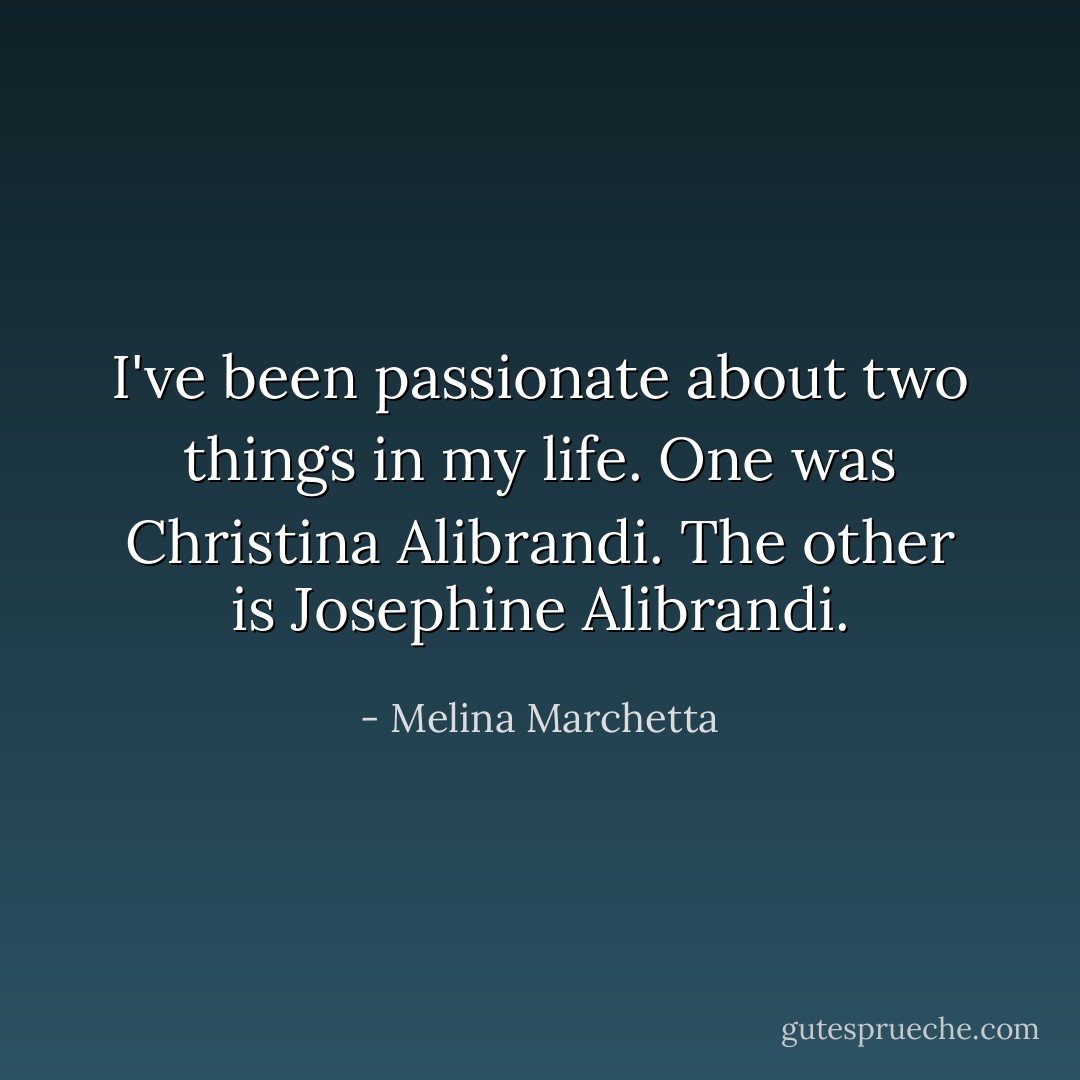 I've been passionate about two things in my life. One was Christina Alibrandi. The other is Josephine Alibrandi. - Melina Marchetta